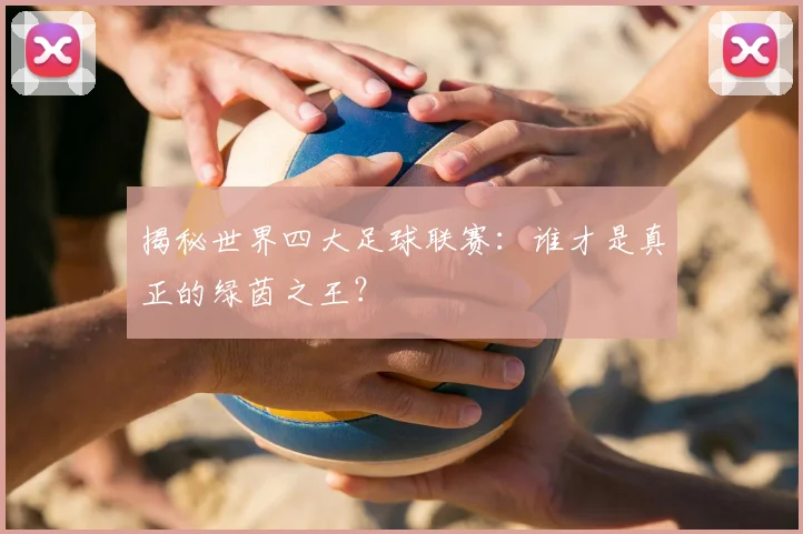 揭秘世界四大足球联赛：谁才是真正的绿茵之王？